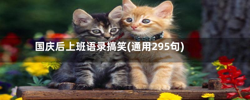 国庆后上班语录搞笑(通用295句)