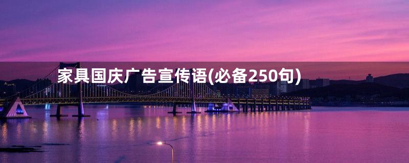 家具国庆广告宣传语(必备250句)