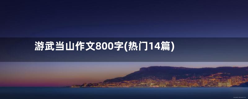 游武当山作文800字(热门14篇)