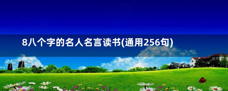 8八个字的名人名言读书(通用256句)