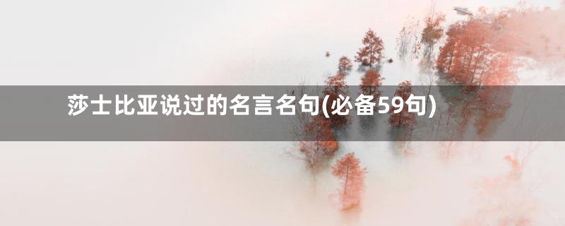 莎士比亚说过的名言名句(必备59句)