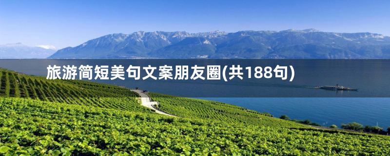 旅游简短美句文案朋友圈(共188句)