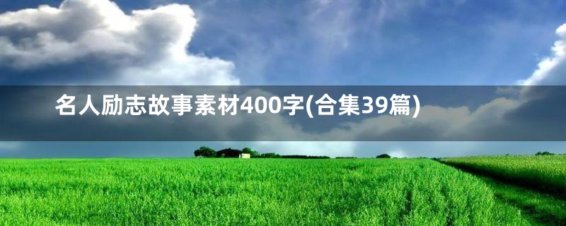 名人励志故事素材400字(合集39篇)