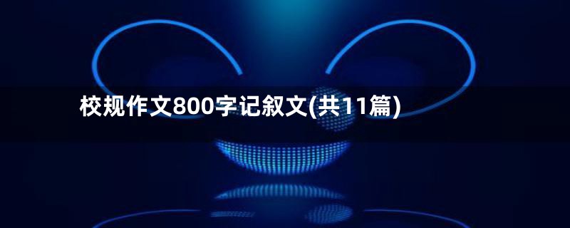 校规作文800字记叙文(共11篇)