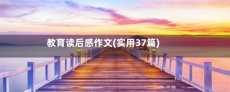 教育读后感作文(实用37篇)