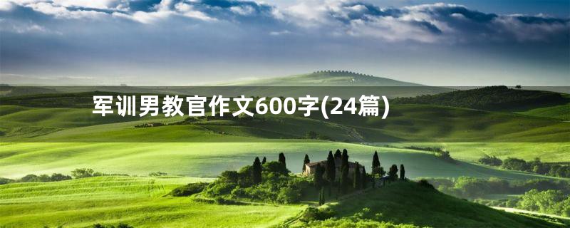 军训男教官作文600字(24篇)