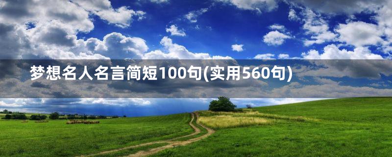 梦想名人名言简短100句(实用560句)