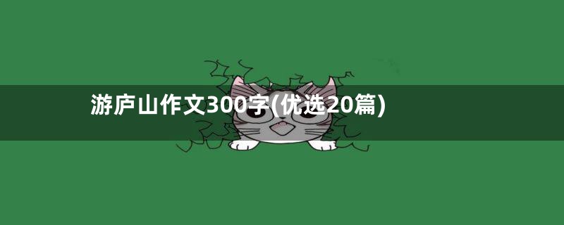 游庐山作文300字(优选20篇)