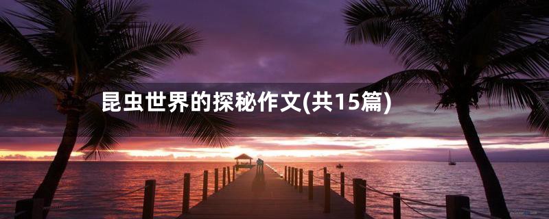 昆虫世界的探秘作文(共15篇)