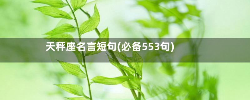 天秤座名言短句(必备553句)