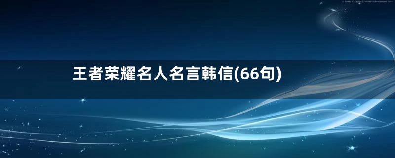 王者荣耀名人名言韩信(66句)