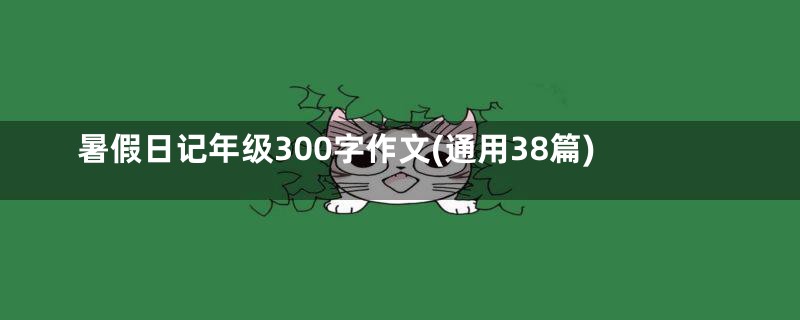 暑假日记年级300字作文(通用38篇)