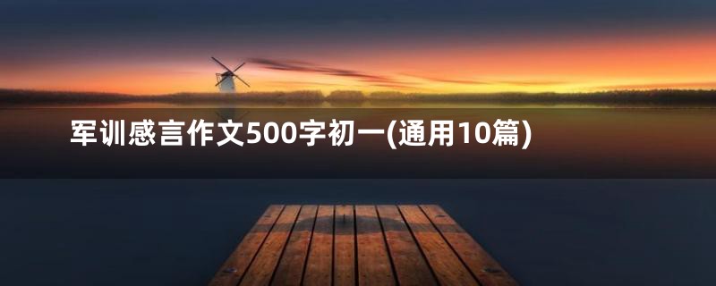 军训感言作文500字初一(通用10篇)