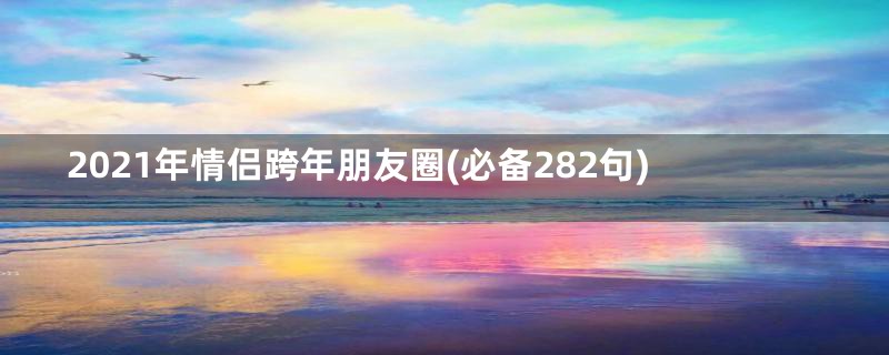 2021年情侣跨年朋友圈(必备282句)