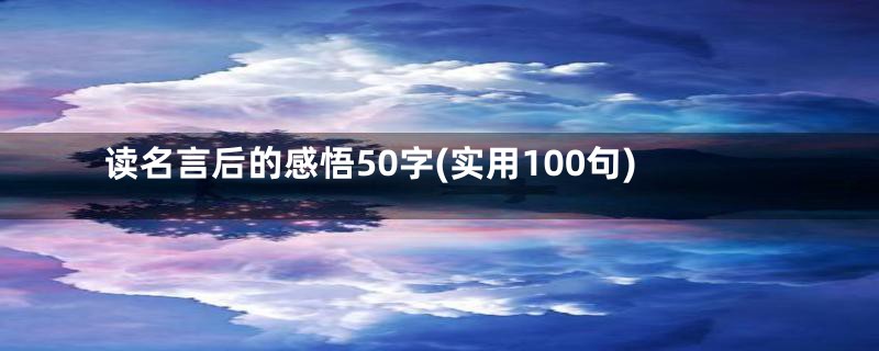 读名言后的感悟50字(实用100句)