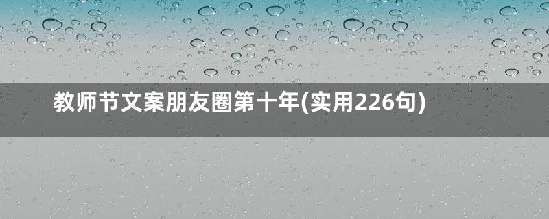 教师节文案朋友圈第十年(实用226句)