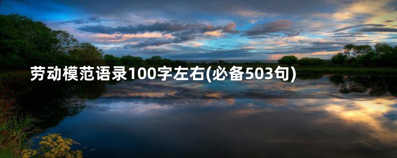 劳动模范语录100字左右(必备503句)