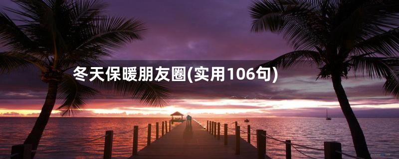 冬天保暖朋友圈(实用106句)