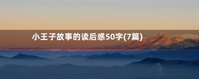 小王子故事的读后感50字(7篇)