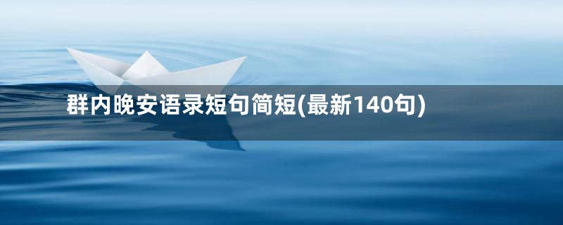 群内晚安语录短句简短(最新140句)