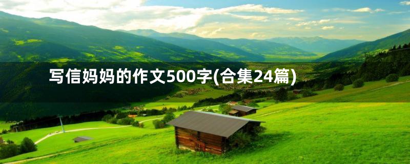 写信妈妈的作文500字(合集24篇)