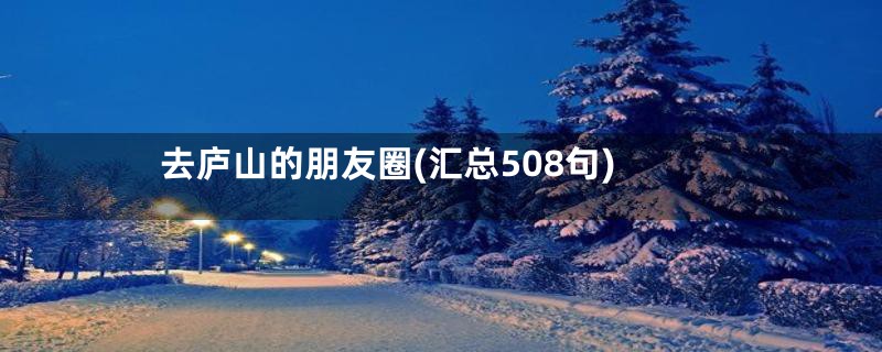 去庐山的朋友圈(汇总508句)