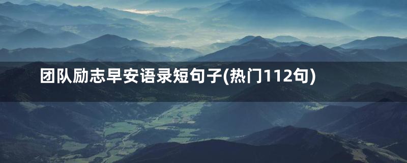 团队励志早安语录短句子(热门112句)