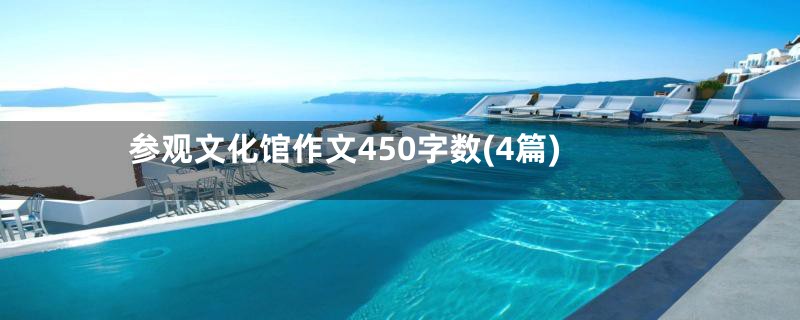 参观文化馆作文450字数(4篇)