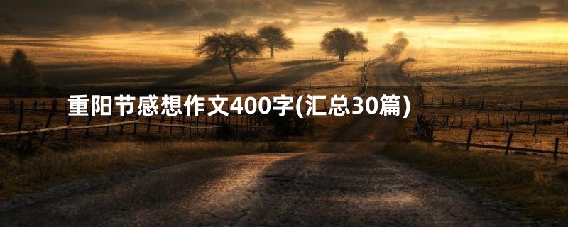 重阳节感想作文400字(汇总30篇)