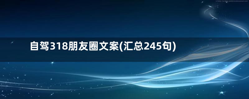 自驾318朋友圈文案(汇总245句)