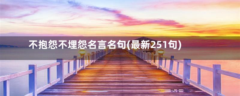 不抱怨不埋怨名言名句(最新251句)