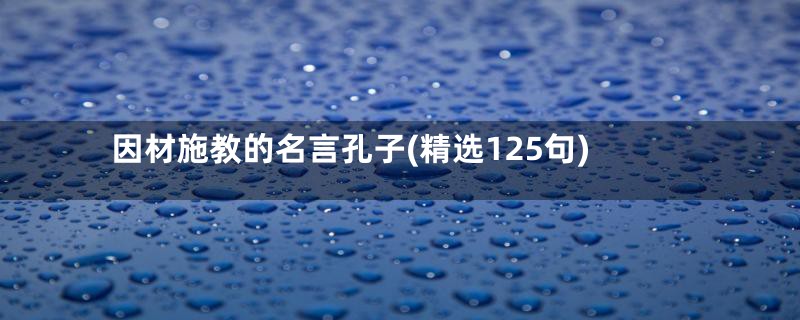 因材施教的名言孔子(精选125句)