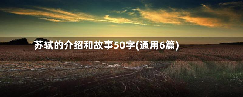 苏轼的介绍和故事50字(通用6篇)