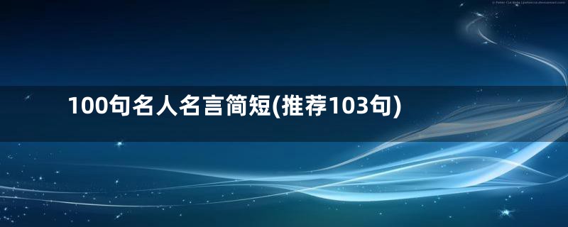 100句名人名言简短(推荐103句)