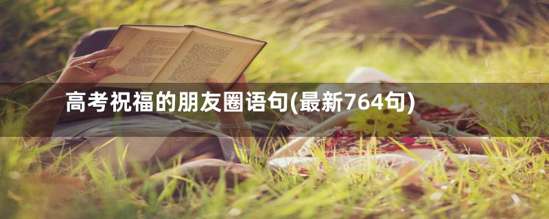 高考祝福的朋友圈语句(最新764句)