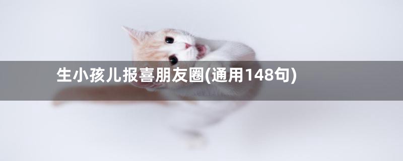 生小孩儿报喜朋友圈(通用148句)