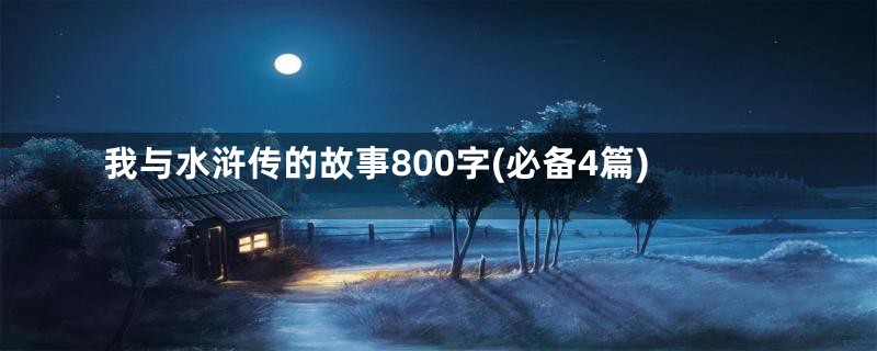 我与水浒传的故事800字(必备4篇)