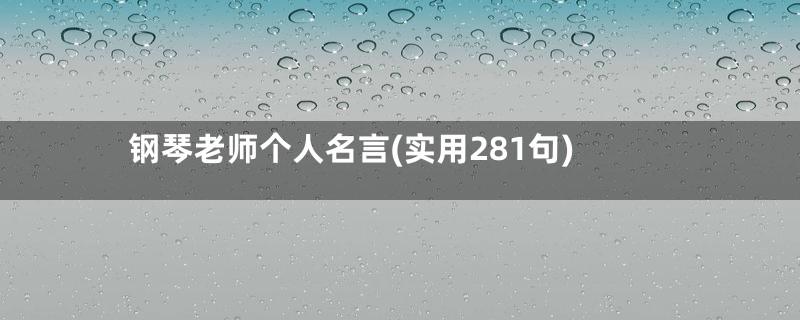 钢琴老师个人名言(实用281句)