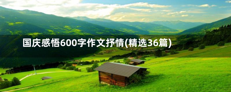 国庆感悟600字作文抒情(精选36篇)