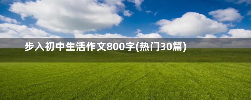 步入初中生活作文800字(热门30篇)