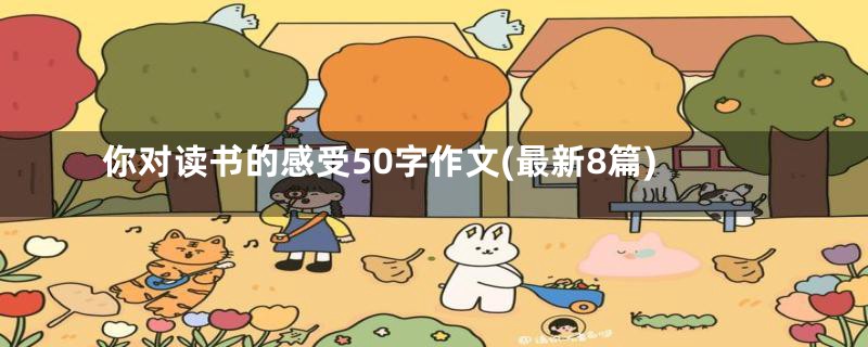 你对读书的感受50字作文(最新8篇)