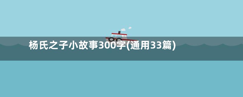 杨氏之子小故事300字(通用33篇)