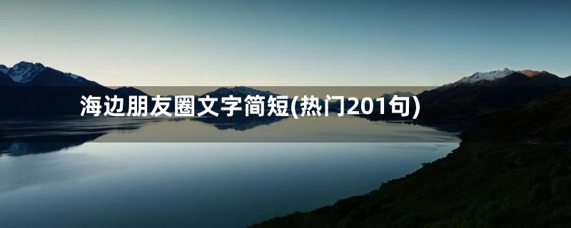 海边朋友圈文字简短(热门201句)