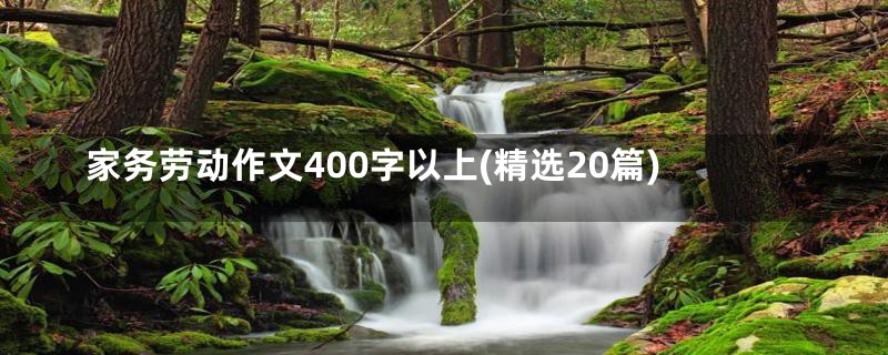 家务劳动作文400字以上(精选20篇)