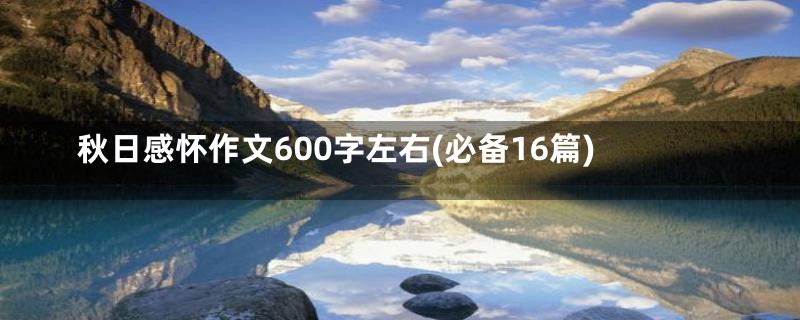 秋日感怀作文600字左右(必备16篇)