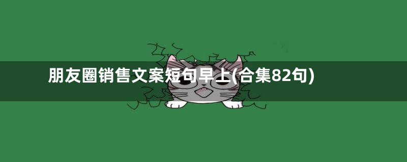 朋友圈销售文案短句早上(合集82句)