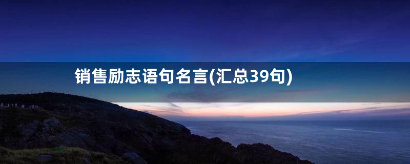 销售励志语句名言(汇总39句)