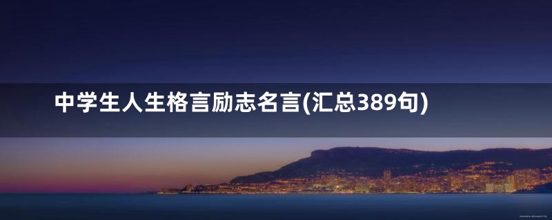 中学生人生格言励志名言(汇总389句)