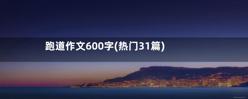 跑道作文600字(热门31篇)