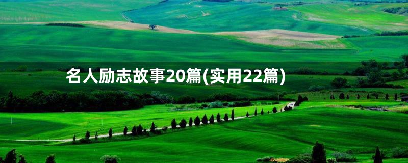 名人励志故事20篇(实用22篇)